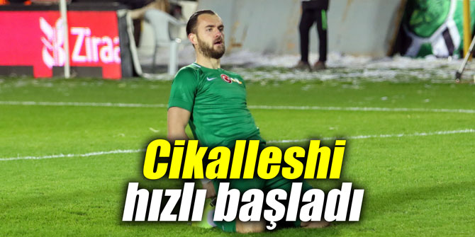 Cikalleshi hızlı başladı 