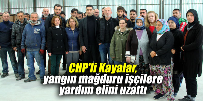 CHP'li Kayalar, yangın mağduru işçilere yardım elini uzattı
