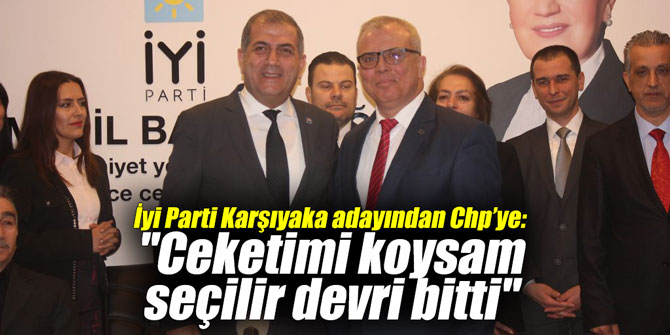 İyi Parti Karşıyaka adayından Chp’ye: "Ceketimi koysam seçilir devri bitti"