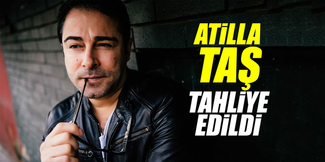 Atilla Taş tahliye edildi