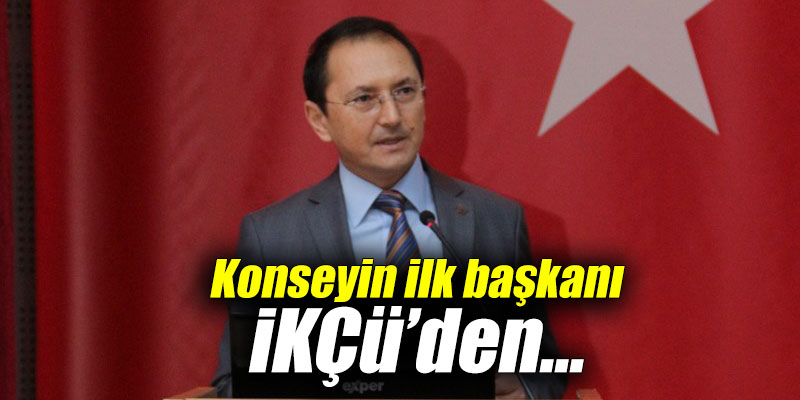 Konseyin ilk başkanı İKÇÜ’den…