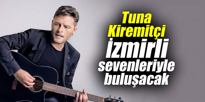 Tuna Kiremitçi İzmirli sevenleriyle buluşacak