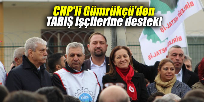 CHP'li Gümrükçü’den TARİŞ İşçilerine destek!