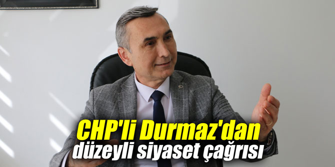 CHP'li Durmaz'dan düzeyli siyaset çağrısı