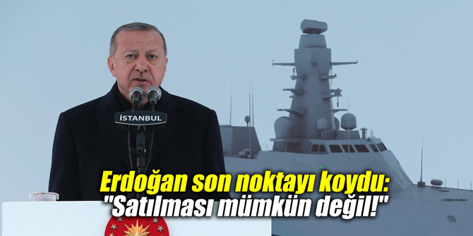 Erdoğan son noktayı koydu: "Satılması mümkün değil!"