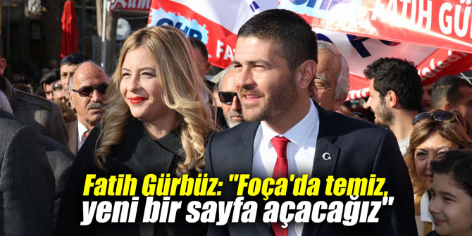 Fatih Gürbüz: "Foça'da temiz, yeni bir sayfa açacağız"