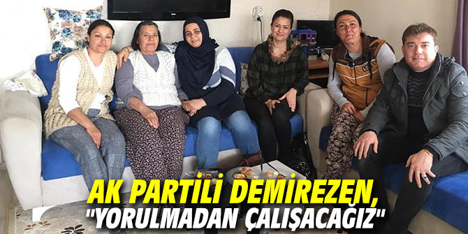 AK Parti Demirezen, "Yorulmadan çalışacağız"