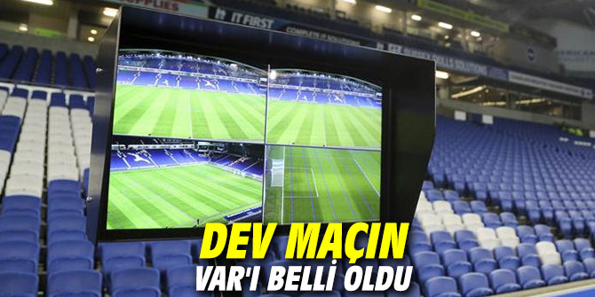 Dev maçın VAR'ı belli oldu