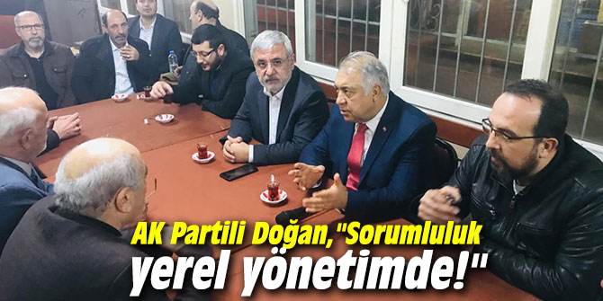 AK Partili Doğan, "Sorumluluk yerel yönetimde!"