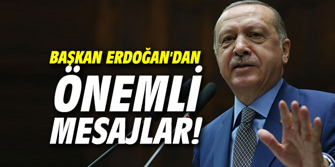 Cumhurbaşkanı Erdoğan'dan önemli mesajlar!
