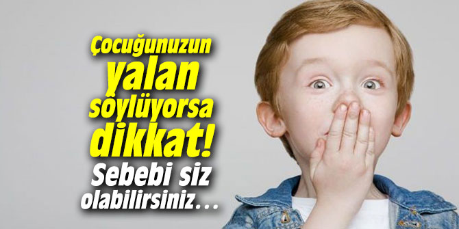 Çocuğunuzun yalan söylüyorsa dikkat! Sebebi siz olabilirsiniz…