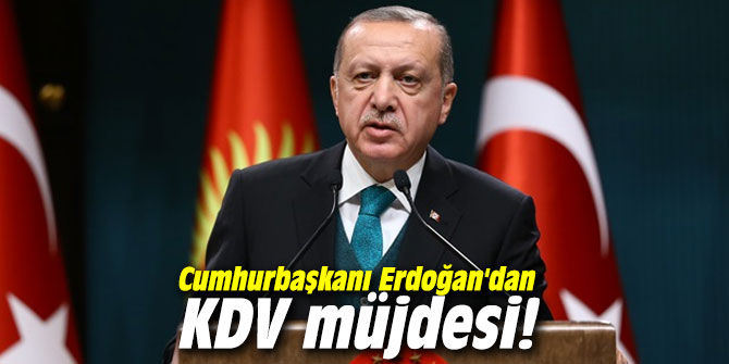 Cumhurbaşkanı Erdoğan'dan KDV müjdesi!