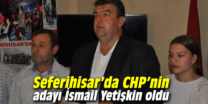 Seferihisar’da CHP’nin adayı İsmail Yetişkin oldu