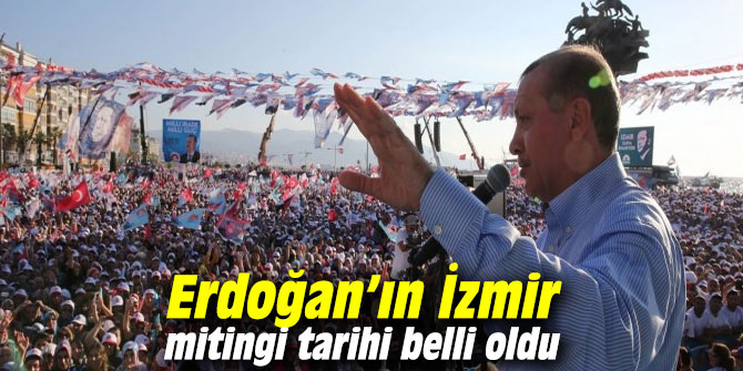 Cumhurbaşkanı Erdoğan’ın İzmir mitingi tarihi belli oldu