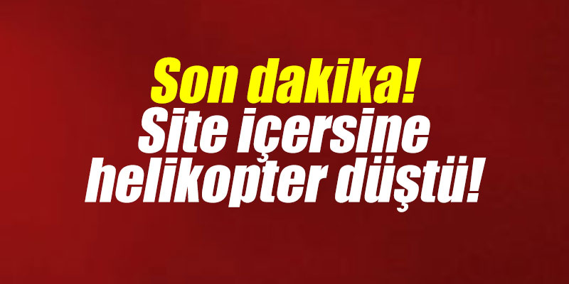 Son dakika! Site içersine helikopter düştü!