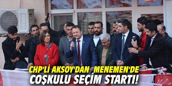 CHP'li Aksoy'dan Menemen'de coşkulu seçim startı!