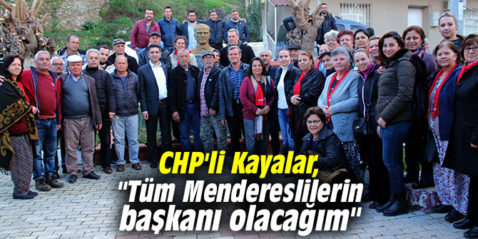 CHP'li Kayalar, 'Tüm Mendereslilerin başkanı olacağım'