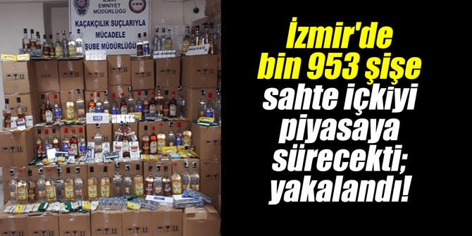 İzmir'de bin 953 şişe sahte içkiyi piyasaya sürecekti; yakalandı!