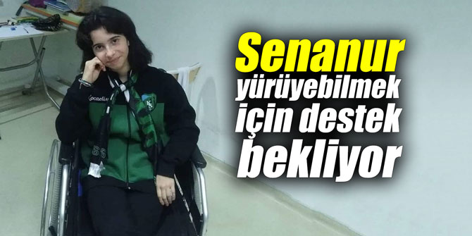 Senanur yürüyebilmek için destek bekliyor