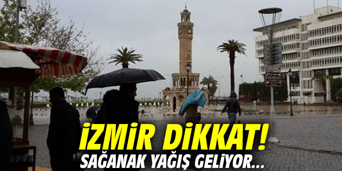 İzmir dikkat! Sağanak yağış geliyor