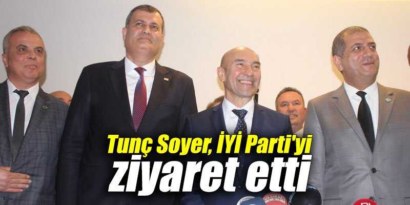 Tunç Soyer, İYİ Parti'yi ziyaret etti