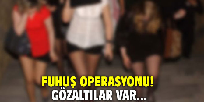 Fuhuş operasyonu! Gözaltılar var...
