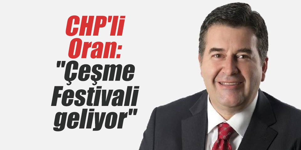 CHP'li Oran: "Çeşme Festivali geliyor"
