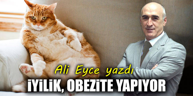 İyilik obezite yapıyor!