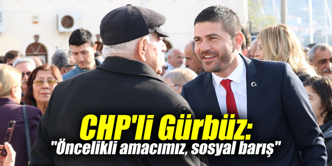 CHP'li Gürbüz: "Öncelikli amacımız, sosyal barış"