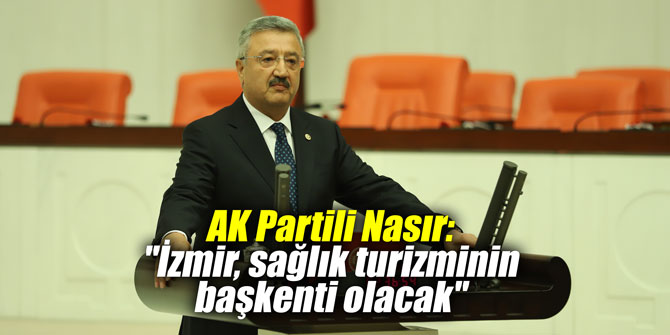 AK Partili Nasır: "İzmir, sağlık turizminin başkenti olacak"