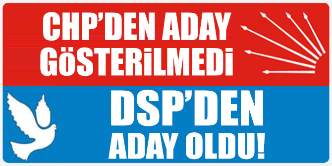 CHP'den aday gösterilmedi; DSP'den aday oldu!