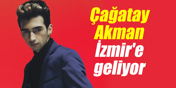 Çağatay Akman İzmir'e geliyor