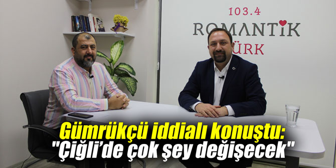 Gümrükçü iddialı konuştu: "Çiğli’de çok şey değişecek"