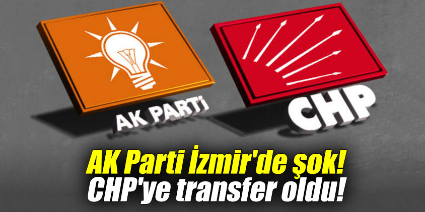 AK Parti İzmir'de şok! CHP'ye transfer oldu!