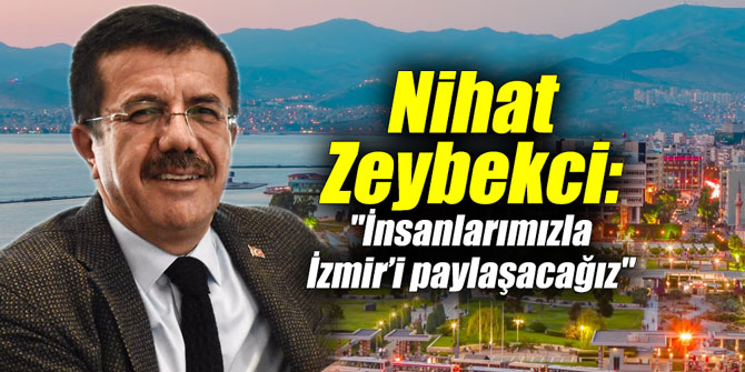 Nihat Zeybekci: "İnsanlarımızla İzmir’i paylaşacağız"