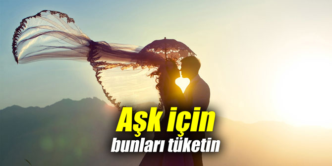 Aşk için bunları tüketin