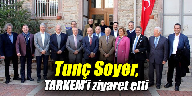 Tunç Soyer, TARKEM'i ziyaret etti