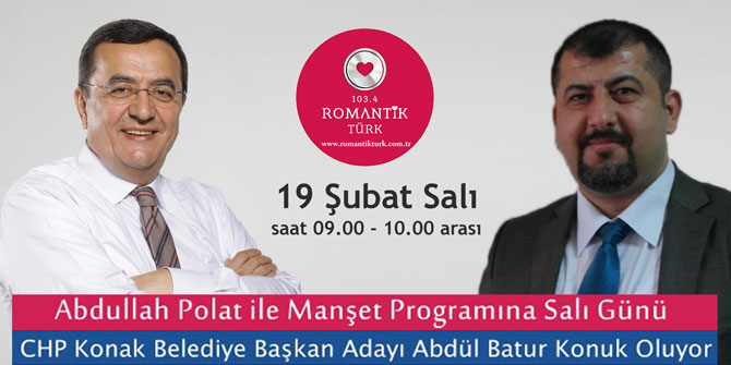 CHP Konak Belediye Başkan Adayı Abdül Batur, Radyo Romantik Türk'ün konuğu olacak
