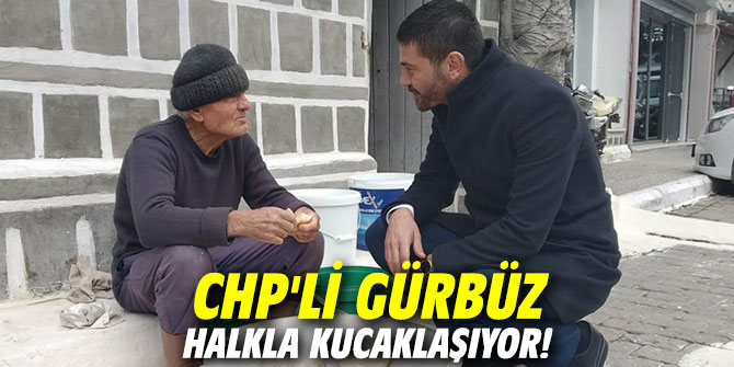 CHP'li Gürbüz halkla kucaklaşıyor!