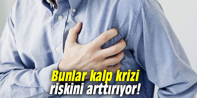 Bunlar kalp krizi riskini arttırıyor!