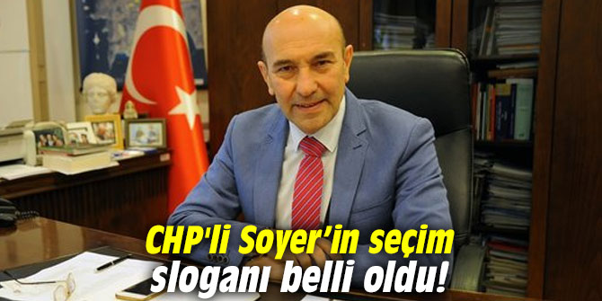 CHP'li Soyer’in seçim sloganı belli oldu!