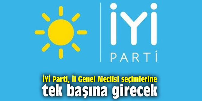 İYİ Parti, İl Genel Meclisi seçimlerine tek başına girecek