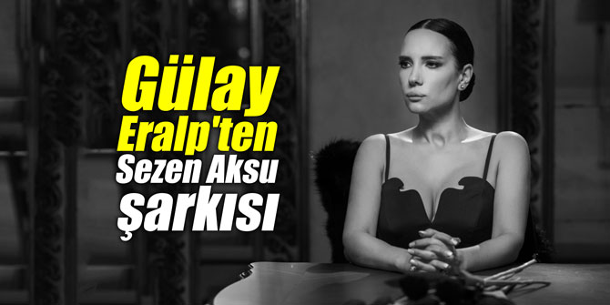 Gülay Eralp'ten Sezen Aksu şarkısı