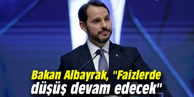 Bakan Albayrak, "Faizlerde düşüş devam edecek"