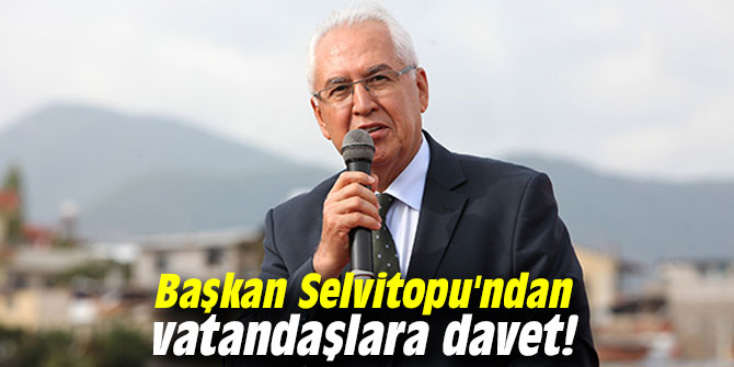 Başkan Selvitopu'ndan vatandaşlara davet!