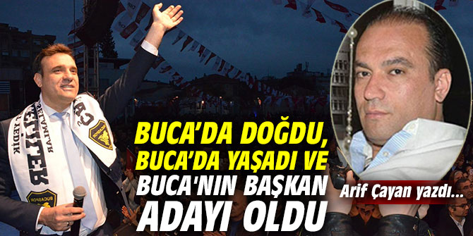 Buca’da doğdu, Buca’da yaşadı ve Buca'nın Başkan Adayı oldu