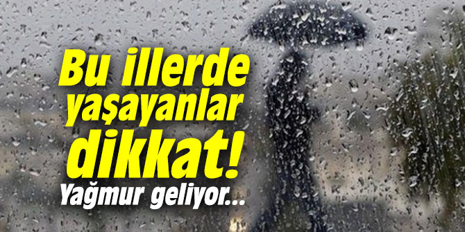 Bu illerde yaşayanlar dikkat! Yağmur geliyor...