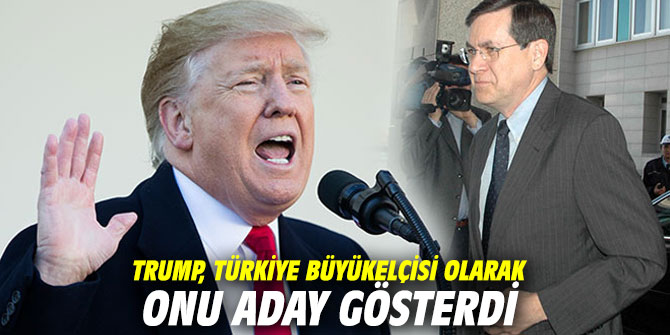 Trump, Türkiye Büyükelçisi olarak onu aday gösterdi