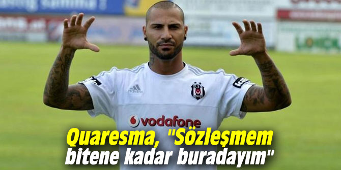 Quaresma, "Sözleşmem bitene kadar buradayım"