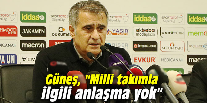 Güneş, "Milli takımla ilgili anlaşma yok"